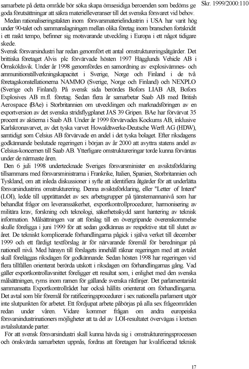 motsvarande utveckling i Europa i ett något tidigare skede. Svensk försvarsindustri har redan genomfört ett antal omstruktureringsåtgärder.