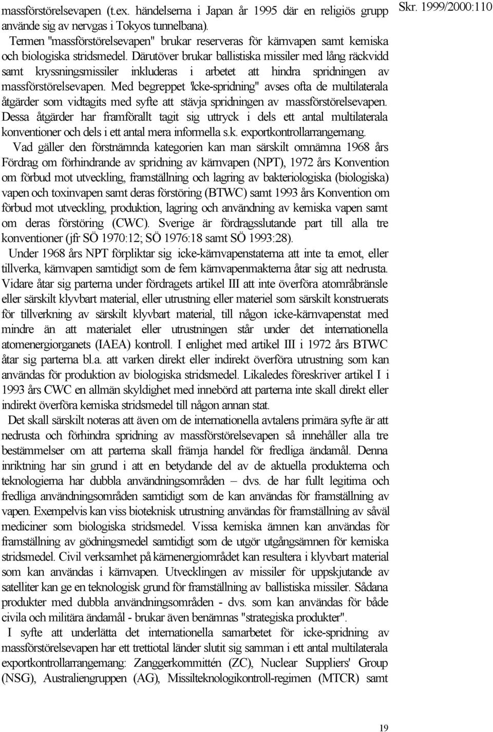 Därutöver brukar ballistiska missiler med lång räckvidd samt kryssningsmissiler inkluderas i arbetet att hindra spridningen av massförstörelsevapen.