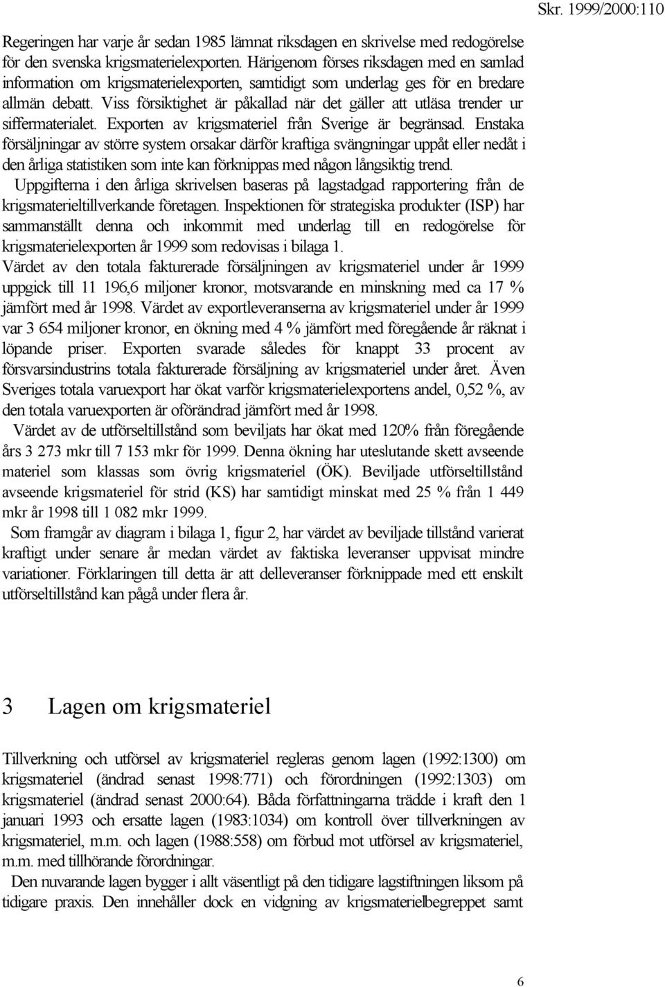 Viss försiktighet är påkallad när det gäller att utläsa trender ur siffermaterialet. Exporten av krigsmateriel från Sverige är begränsad.