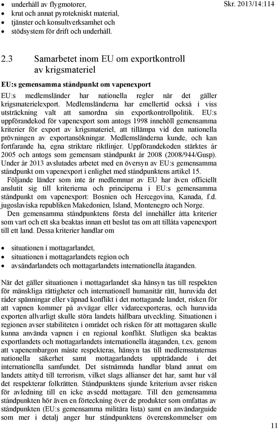 Medlemsländerna har emellertid också i viss utsträckning valt att samordna sin exportkontrollpolitik.