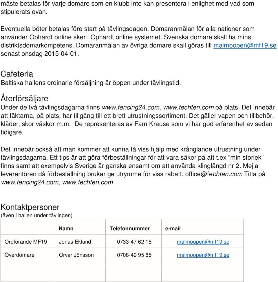 Domaranmälan av övriga domare skall göras till malmoopen@mf19.se senast onsdag 2015-04-01. Cafeteria Baltiska hallens ordinarie försäljning är öppen under tävlingstid.