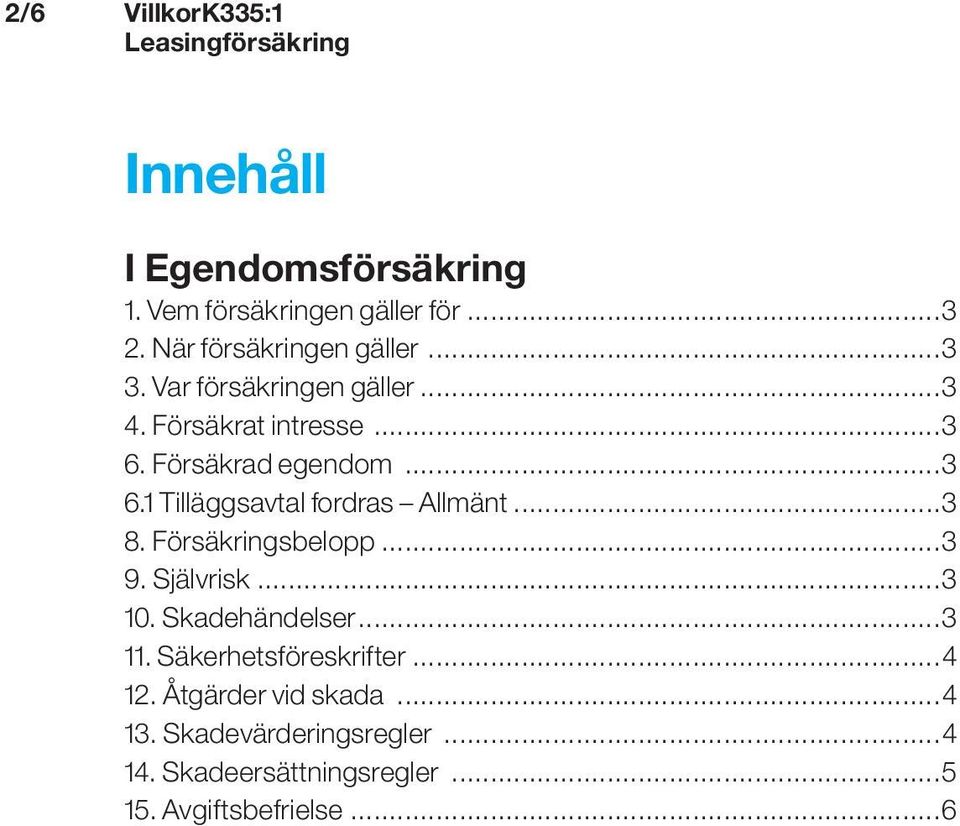 ..3 8. Försäkringsbelopp...3 9. Självrisk...3 10. Skadehändelser...3 11. Säkerhetsföreskrifter...4 12.