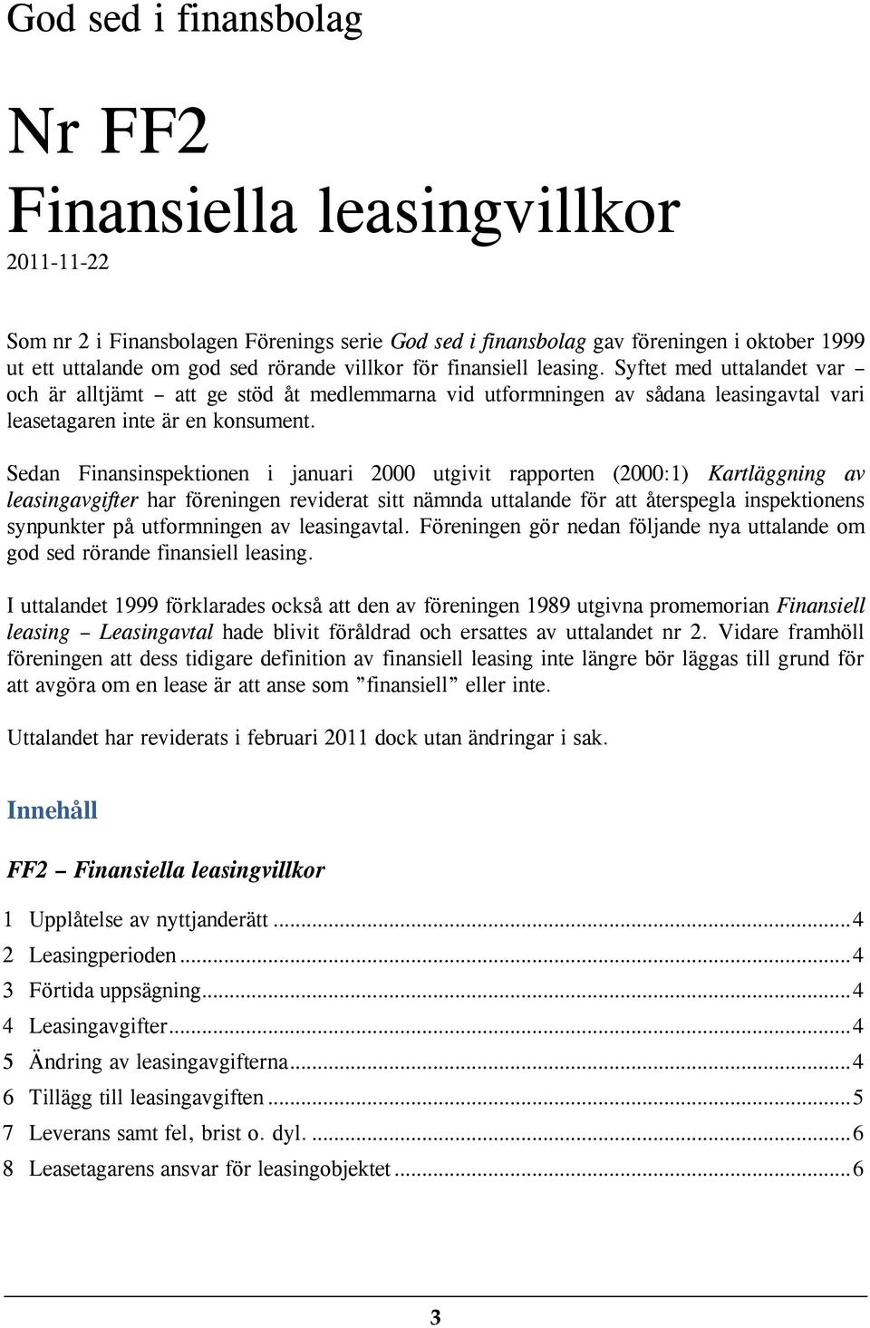 Sedan Finansinspektionen i januari 2000 utgivit rapporten (2000:1) Kartläggning av leasingavgifter har föreningen reviderat sitt nämnda uttalande för att återspegla inspektionens synpunkter på