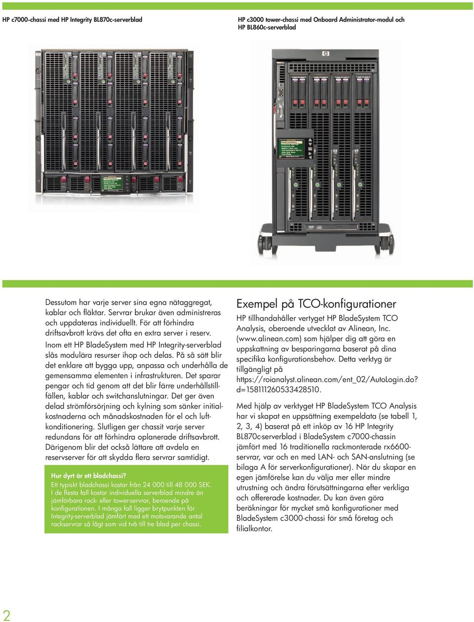 Inom ett HP BladeSystem med HP Integrity-serverblad slås modulära resurser ihop och delas. På så sätt blir det enklare att bygga upp, anpassa och underhålla de gemensamma elementen i infrastrukturen.