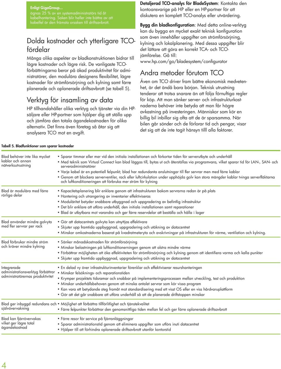De vanligaste TCOförbättringarna beror på ökad produktivitet för adminis tratörer, den modulära designens flexibilitet, lägre kostnader för strömförsörjning och kylning samt färre planerade och