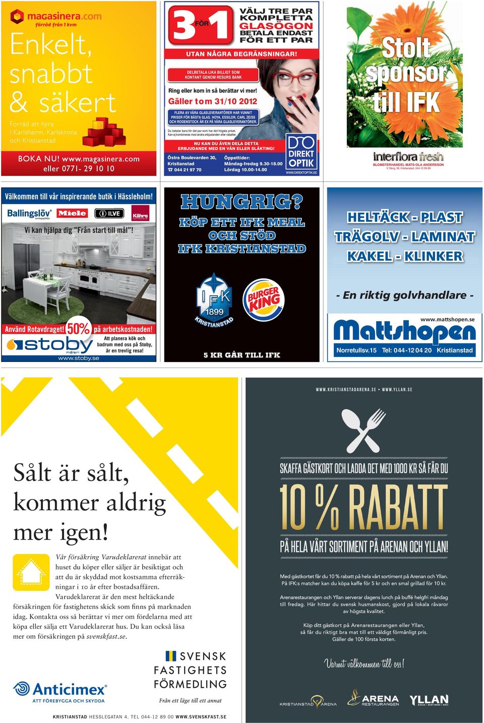 HOYA, ESSILOR, CARL ZEISS OCH RODENSTOCK ÄR EX PÅ VÅRA GLASLEVERANTÖRER. Stolt sponsor till IFK Du betalar bara för det par som har det högsta priset.