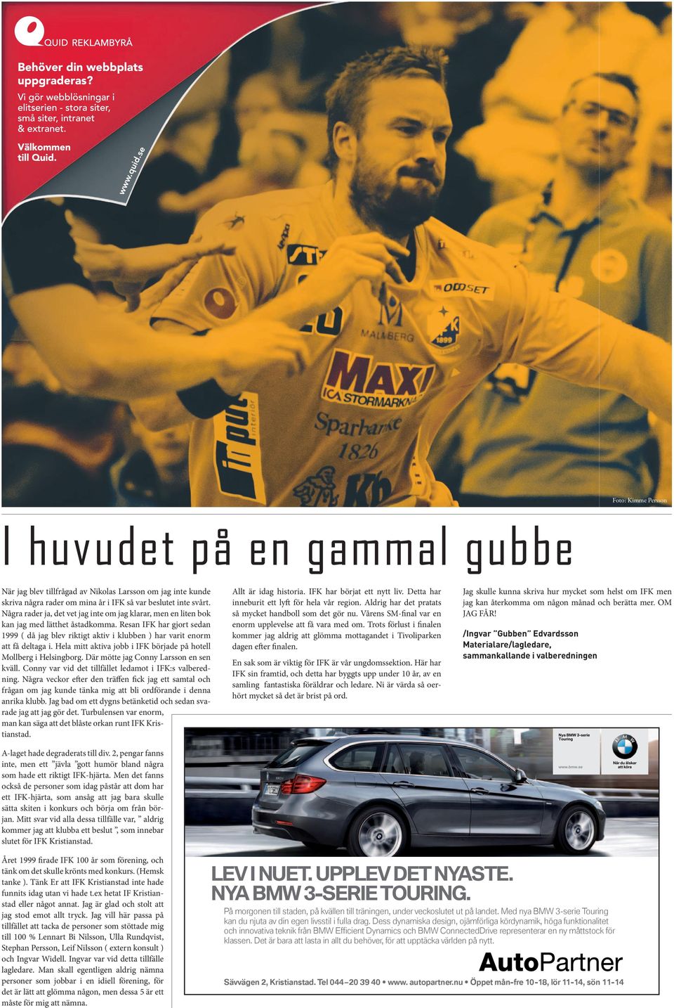 Resan IFK har gjort sedan 1999 ( då jag blev riktigt aktiv i klubben ) har varit enorm att få deltaga i. Hela mitt aktiva jobb i IFK började på hotell Mollberg i Helsingborg.