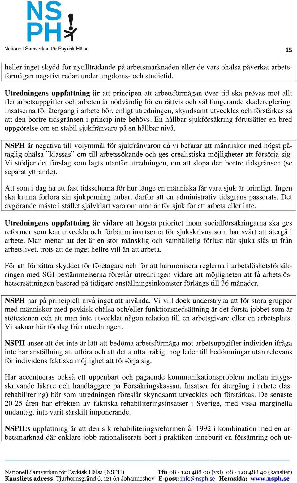 Insatserna för återgång i arbete bör, enligt utredningen, skyndsamt utvecklas och förstärkas så att den bortre tidsgränsen i princip inte behövs.