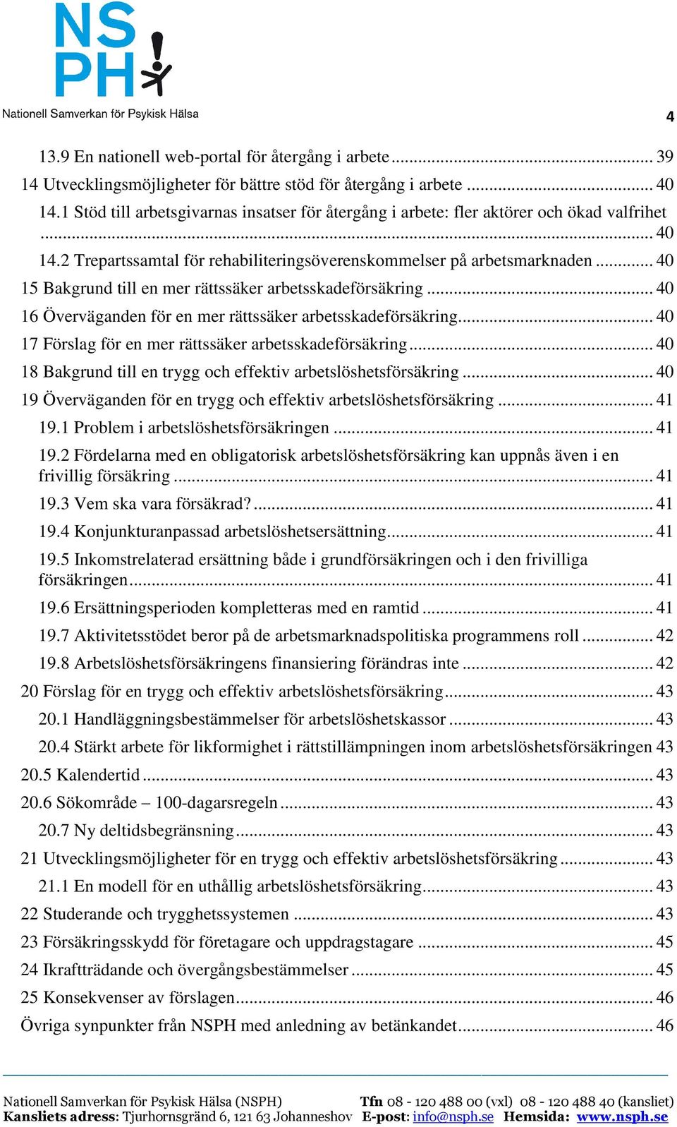 .. 40 15 Bakgrund till en mer rättssäker arbetsskadeförsäkring... 40 16 Överväganden för en mer rättssäker arbetsskadeförsäkring... 40 17 Förslag för en mer rättssäker arbetsskadeförsäkring.