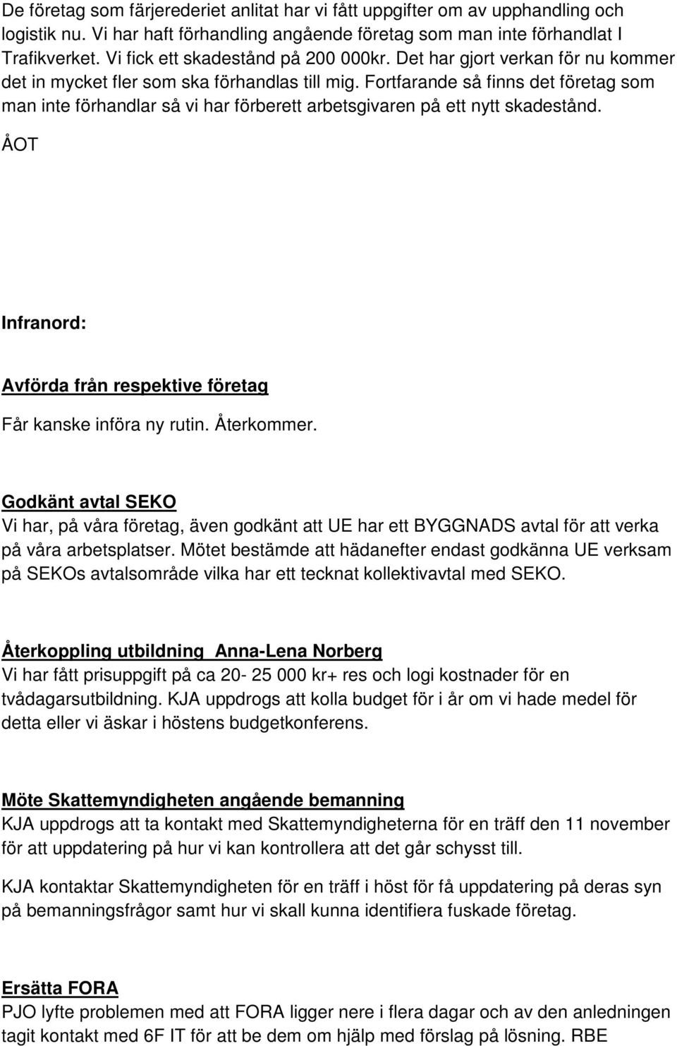 Fortfarande så finns det företag som man inte förhandlar så vi har förberett arbetsgivaren på ett nytt skadestånd. ÅOT Infranord: Avförda från respektive företag Får kanske införa ny rutin.