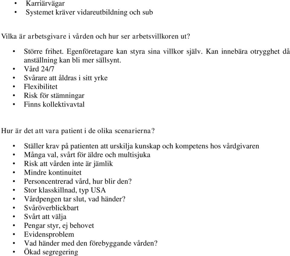 Vård 24/7 Svårare att åldras i sitt yrke Flexibilitet Risk för stämningar Finns kollektivavtal Ställer krav på patienten att urskilja kunskap och kompetens hos