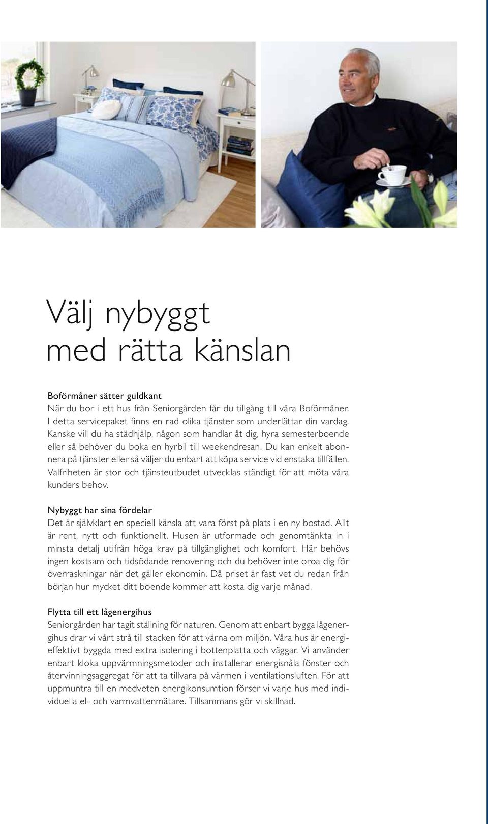 Kanske vill du ha städhjälp, någon som handlar åt dig, hyra semesterboende eller så behöver du boka en hyrbil till weekendresan.