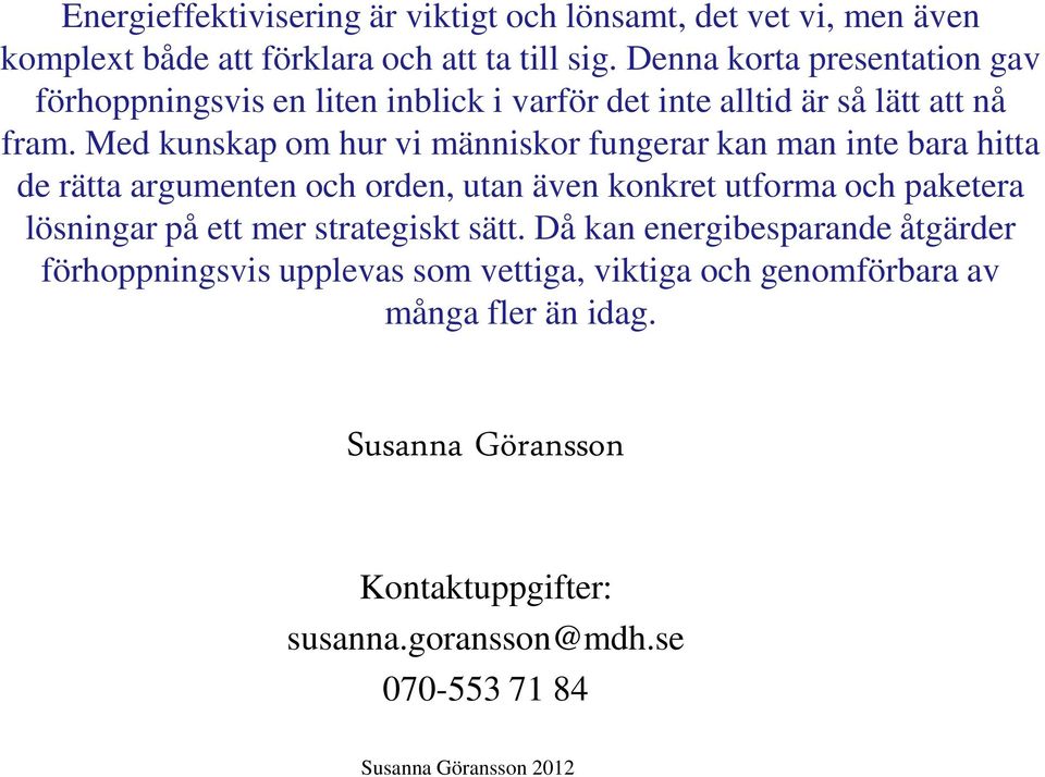 Med kunskap om hur vi människor fungerar kan man inte bara hitta de rätta argumenten och orden, utan även konkret utforma och paketera lösningar på