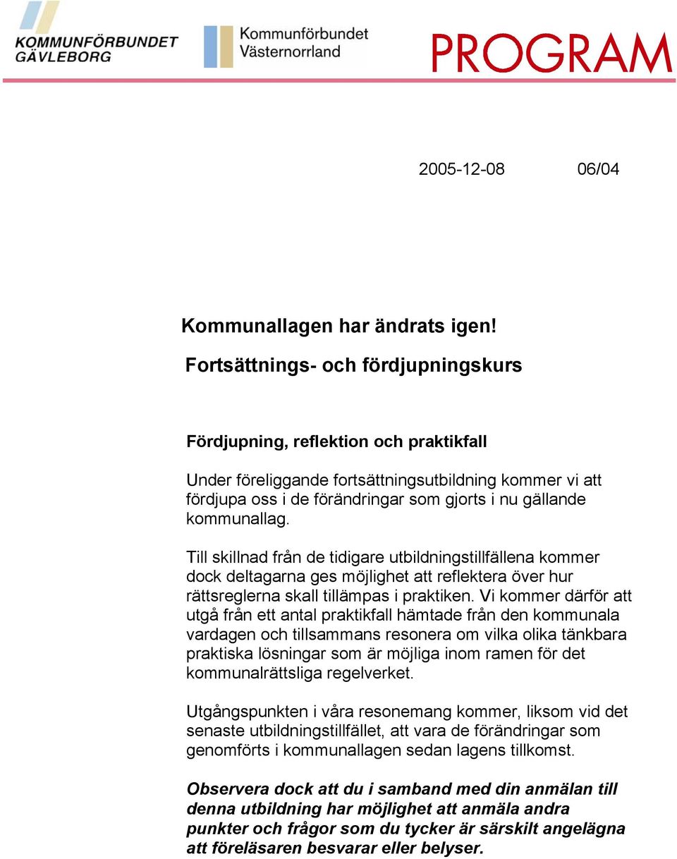 kommunallag. Till skillnad från de tidigare utbildningstillfällena kommer dock deltagarna ges möjlighet att reflektera över hur rättsreglerna skall tillämpas i praktiken.