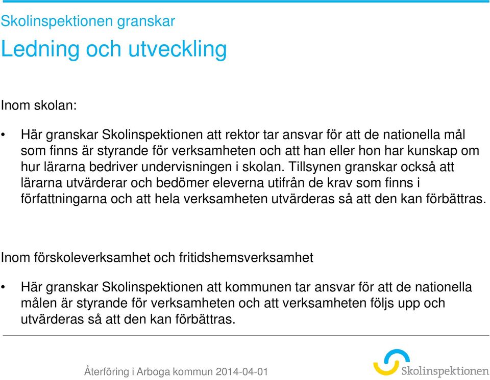 Tillsynen granskar också att lärarna utvärderar och bedömer eleverna utifrån de krav som finns i författningarna och att hela verksamheten utvärderas så att den kan