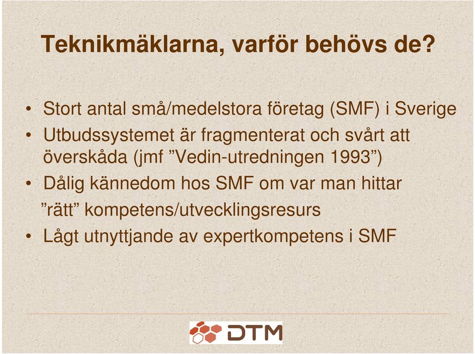 fragmenterat och svårt att överskåda (jmf Vedin-utredningen 1993 )