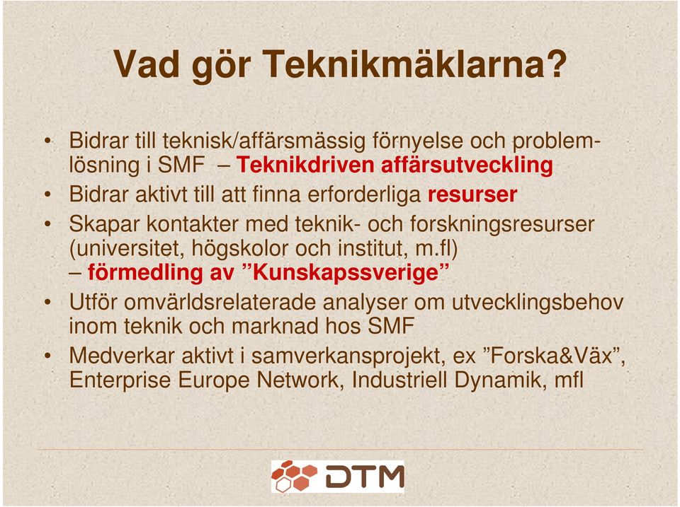 finna erforderliga resurser Skapar kontakter med teknik- och forskningsresurser (universitet, högskolor och institut, m.