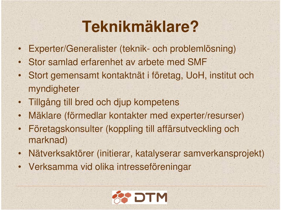 gemensamt kontaktnät i företag, UoH, institut och myndigheter Tillgång till bred och djup kompetens