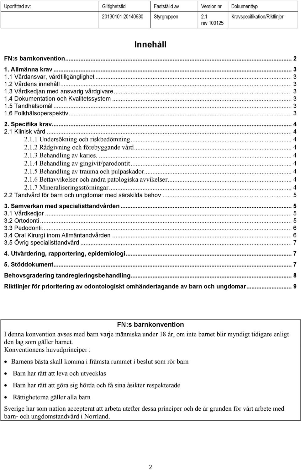 ... 4 2.1.4 Behandling av gingivit/parodontit... 4 2.1.5 Behandling av trauma och pulpaskador... 4 2.1.6 Bettavvikelser och andra patologiska avvikelser... 4 2.1.7 Mineraliseringsstörningar... 4 2.2 Tandvård för barn och ungdomar med särskilda behov.