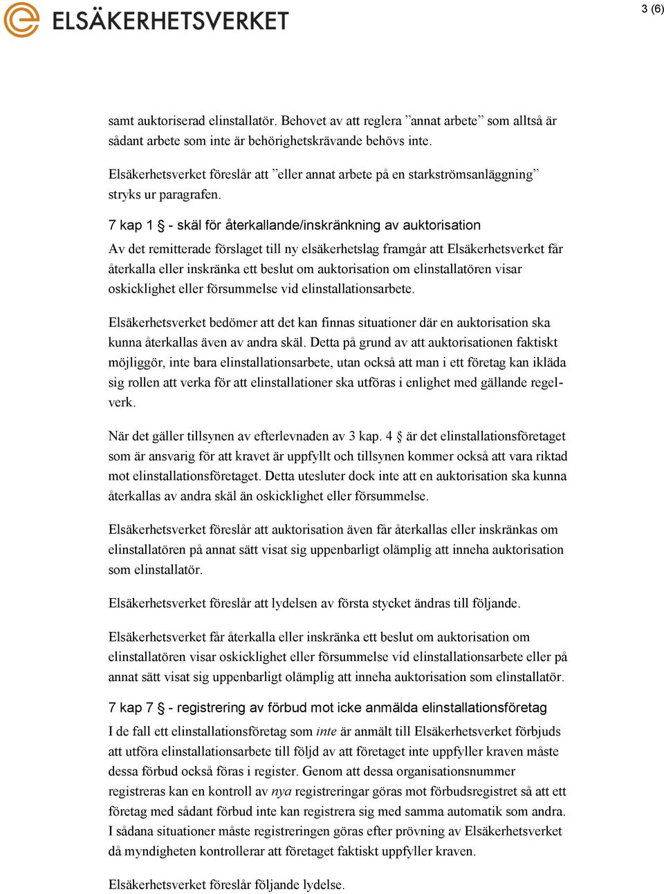 7 kap 1 - skäl för återkallande/inskränkning av auktorisation Av det remitterade förslaget till ny elsäkerhetslag framgår att Elsäkerhetsverket får återkalla eller inskränka ett beslut om