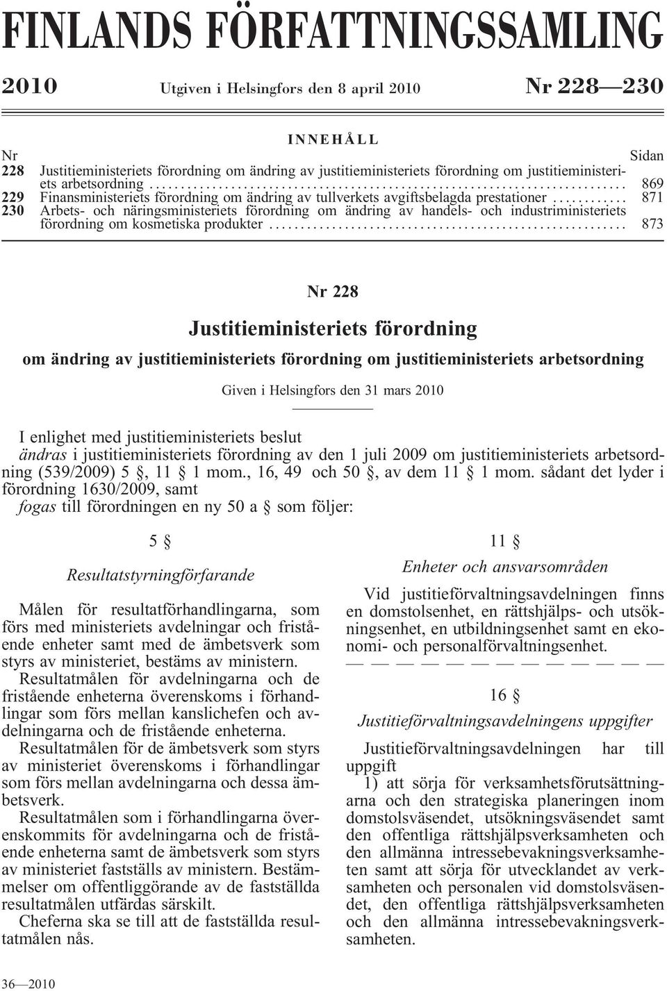 .. 871 230 Arbets- och näringsministeriets förordning om ändring av handels- och industriministeriets förordningomkosmetiskaprodukter.