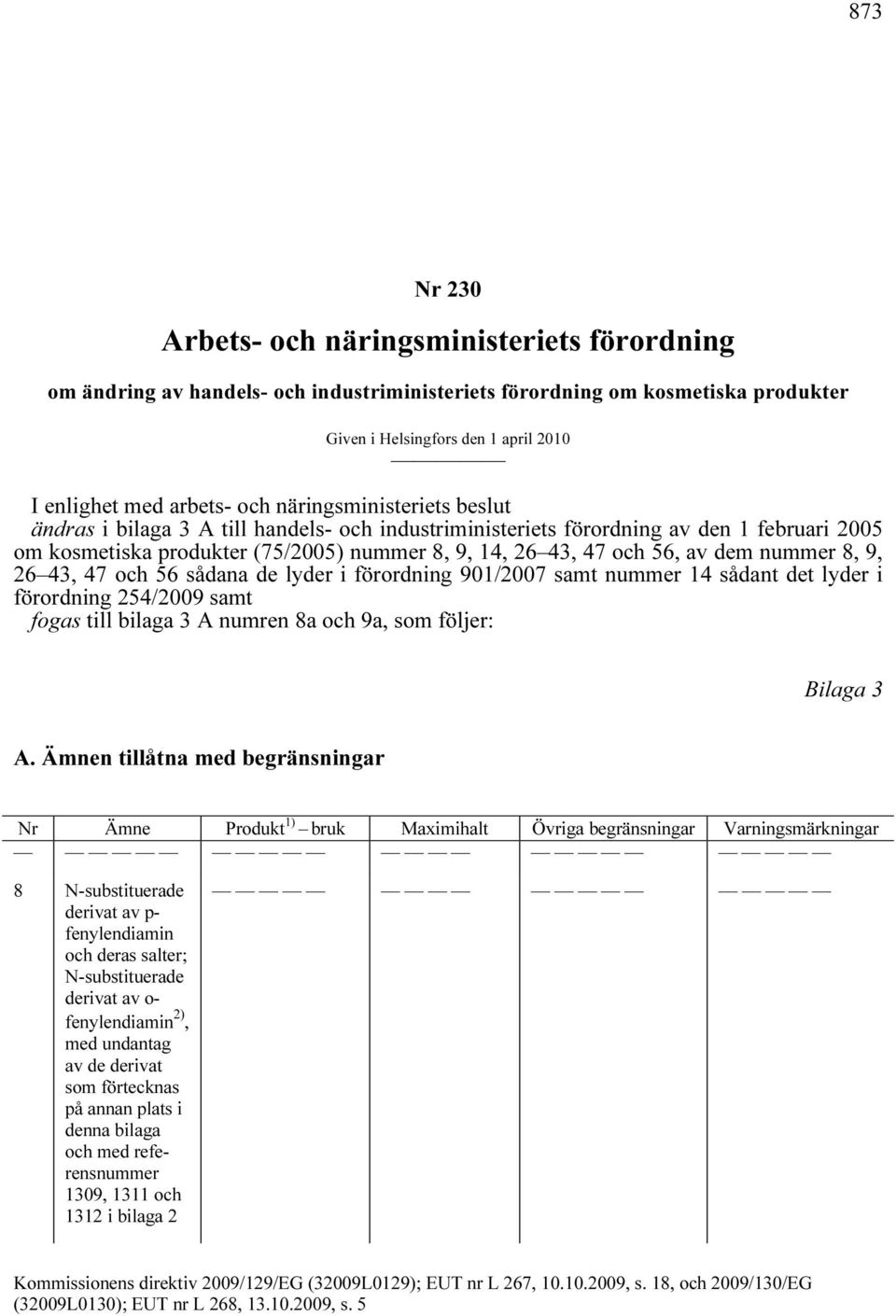 nummer 8, 9, 26 43, 47 och 56 sådana de lyder i förordning 901/2007 samt nummer 14 sådant det lyder i förordning 254/2009 samt fogas till bilaga 3 A numren 8a och 9a, som följer: Bilaga 3 A.