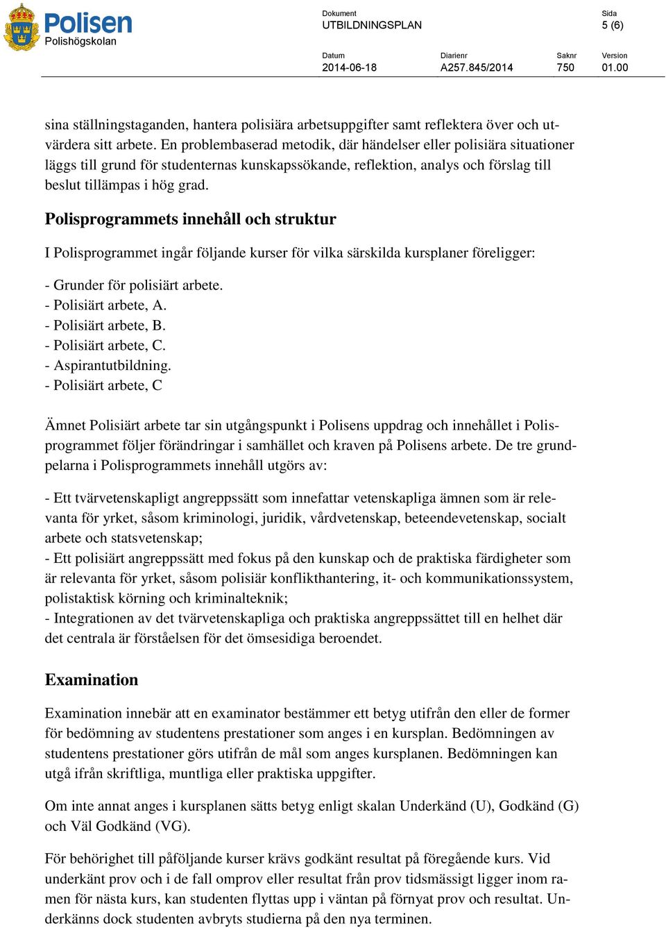 Polisprogrammets innehåll och struktur I Polisprogrammet ingår följande kurser för vilka särskilda kursplaner föreligger: - Grunder för polisiärt arbete. - Polisiärt arbete, A. - Polisiärt arbete, B.