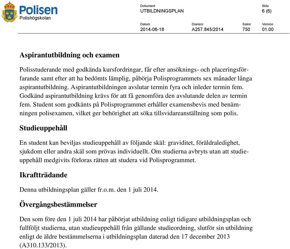 Godkänd aspirantutbildning krävs för att få genomföra den avslutande delen av termin fem.