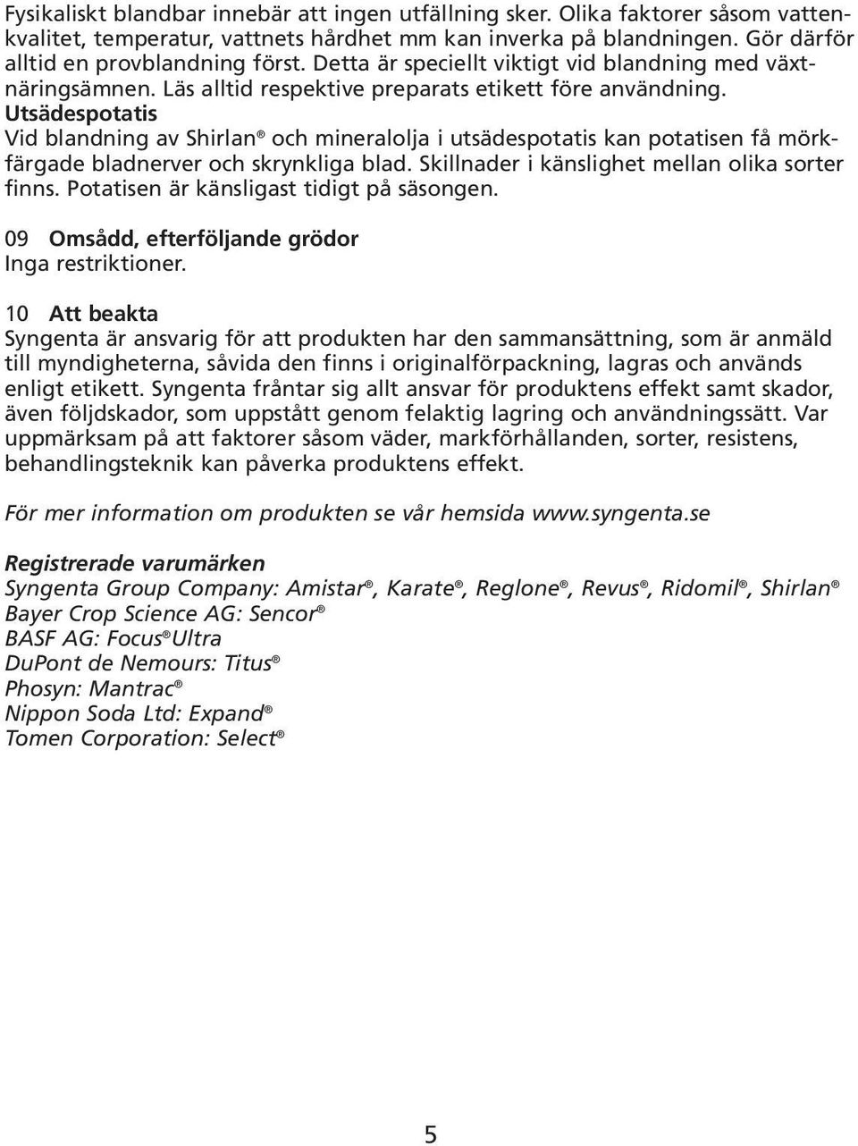 Utsädespotatis Vid blandning av Shirlan och mineralolja i utsädespotatis kan potatisen få mörkfärgade bladnerver och skrynkliga blad. Skillnader i känslighet mellan olika sorter finns.