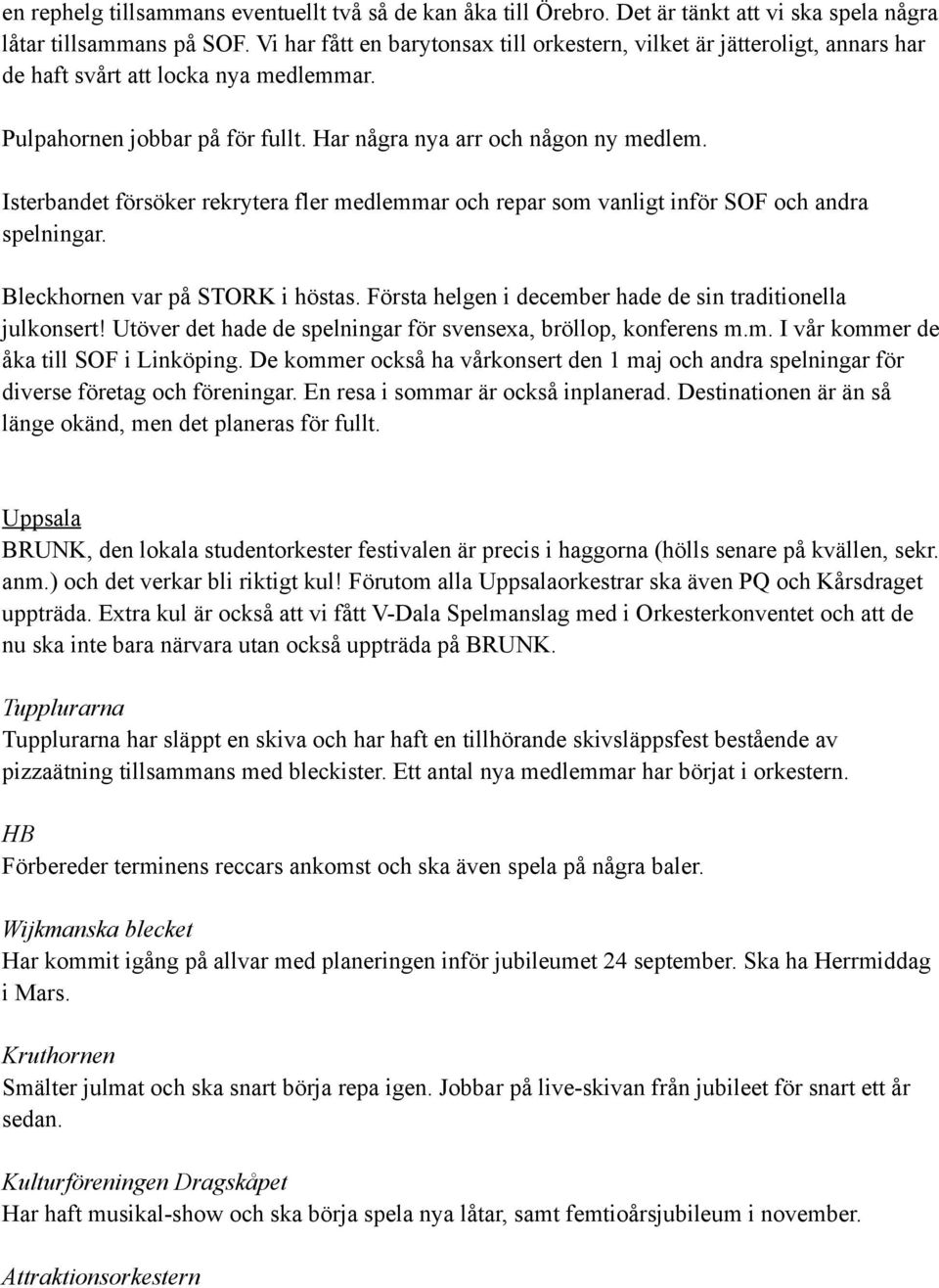 Isterbandet försöker rekrytera fler medlemmar och repar som vanligt inför SOF och andra spelningar. Bleckhornen var på STORK i höstas. Första helgen i december hade de sin traditionella julkonsert!