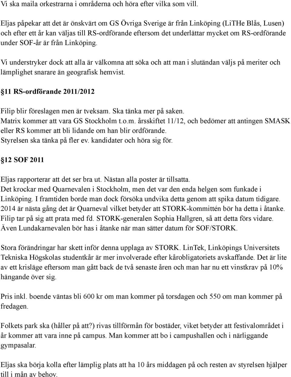 SOF-år är från Linköping. Vi understryker dock att alla är välkomna att söka och att man i slutändan väljs på meriter och lämplighet snarare än geografisk hemvist.