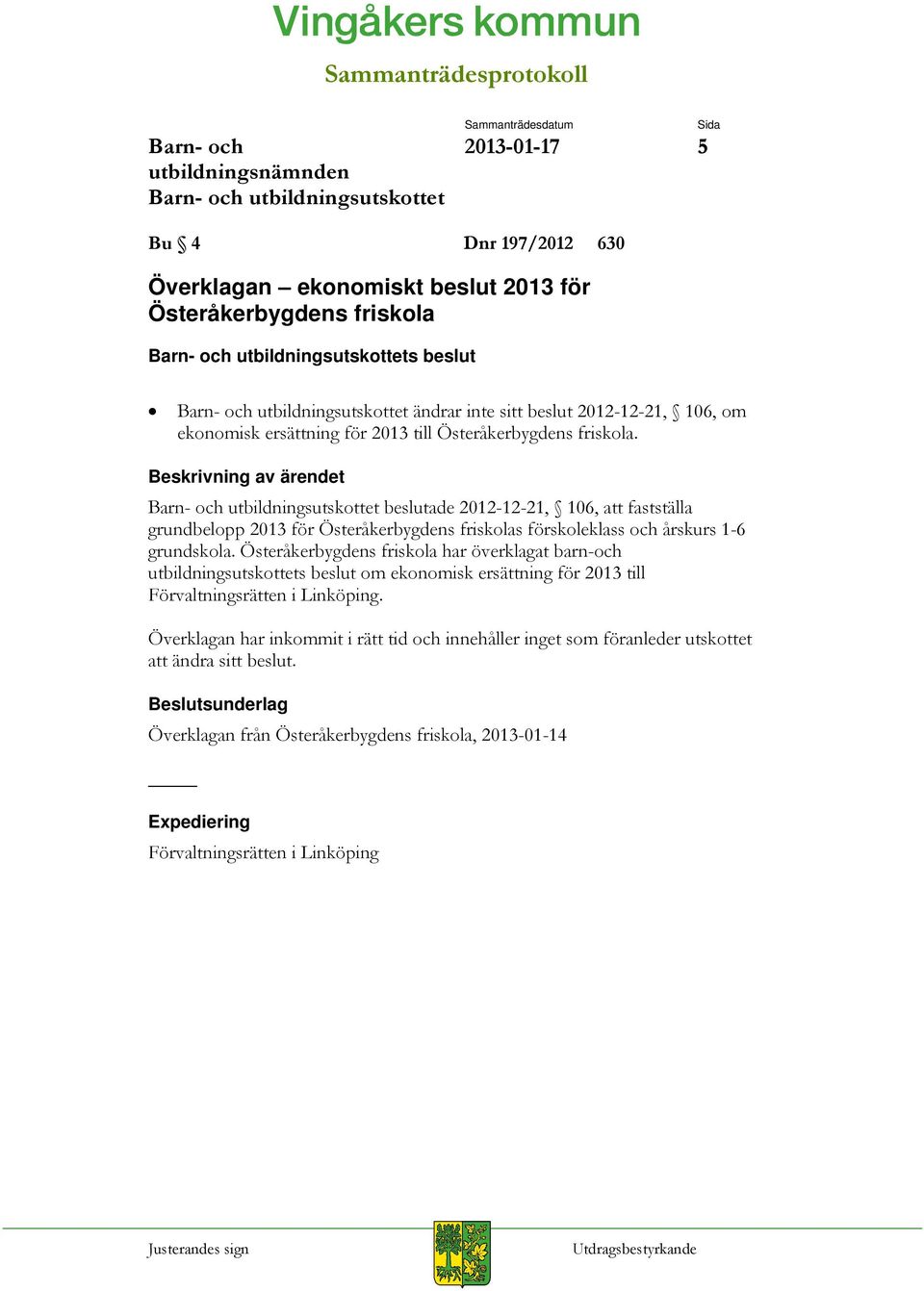 Österåkerbygdens friskola har överklagat barn-och utbildningsutskottets beslut om ekonomisk ersättning för 2013 till Förvaltningsrätten i Linköping.