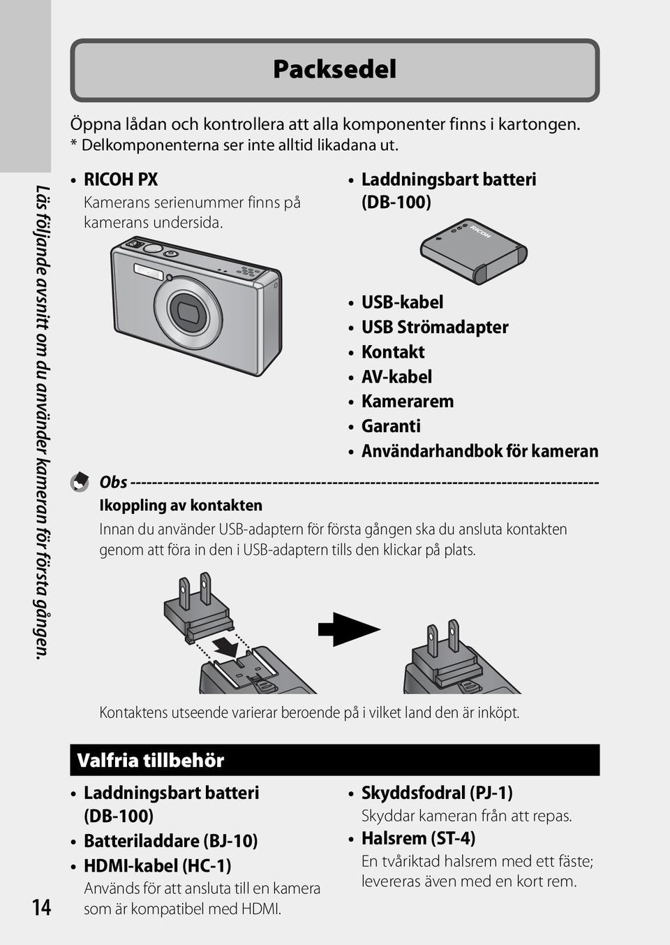 Laddningsbart batteri (DB-100) USB-kabel USB Strömadapter Kontakt AV-kabel Kamerarem Garanti Användarhandbok för kameran Obs
