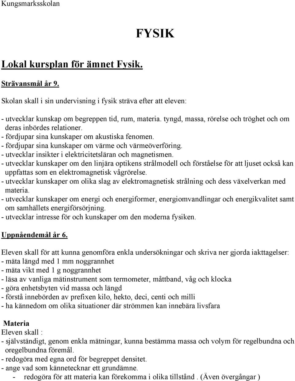 - utvecklar insikter i elektricitetsläran och magnetismen.