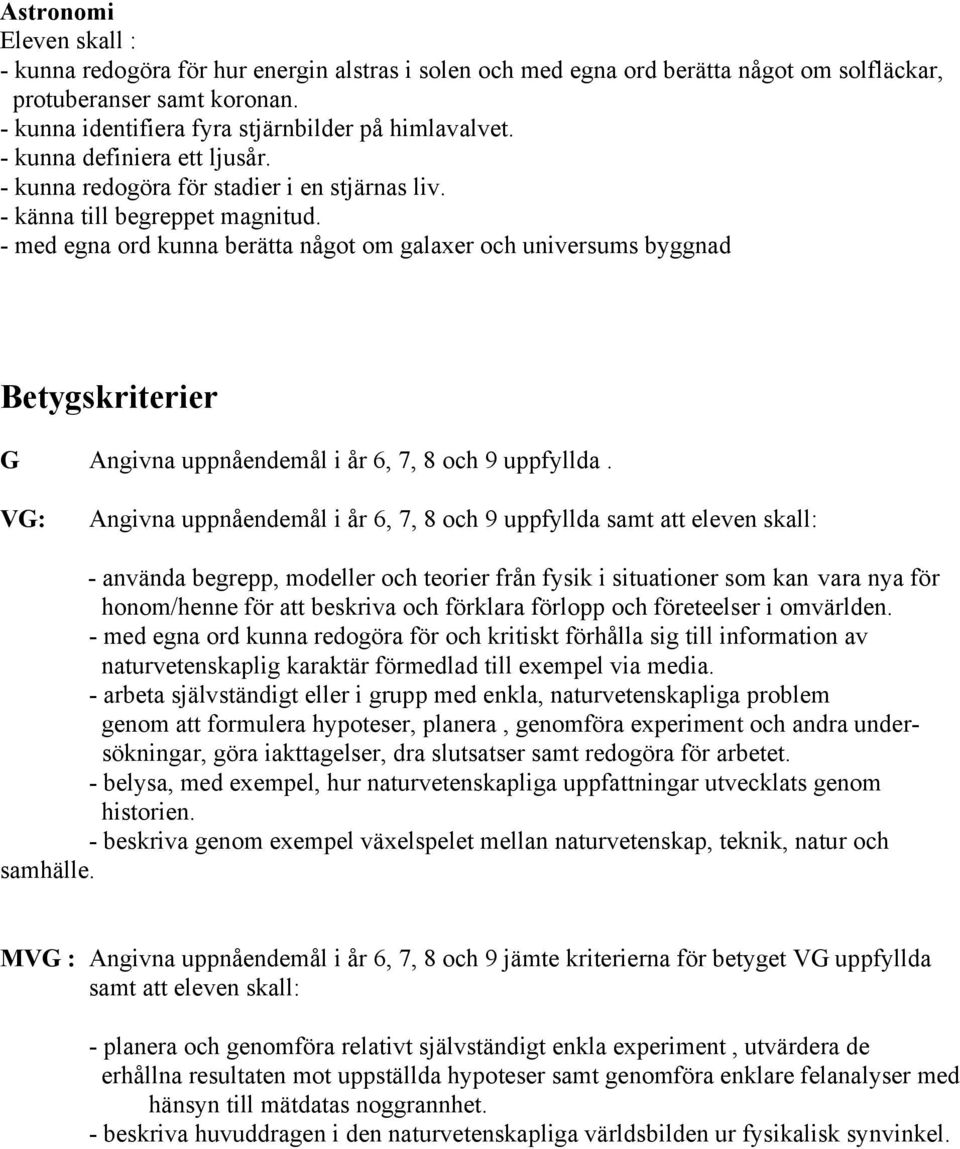 - med egna ord kunna berätta något om galaxer och universums byggnad Betygskriterier G Angivna uppnåendemål i år 6, 7, 8 och 9 uppfyllda.