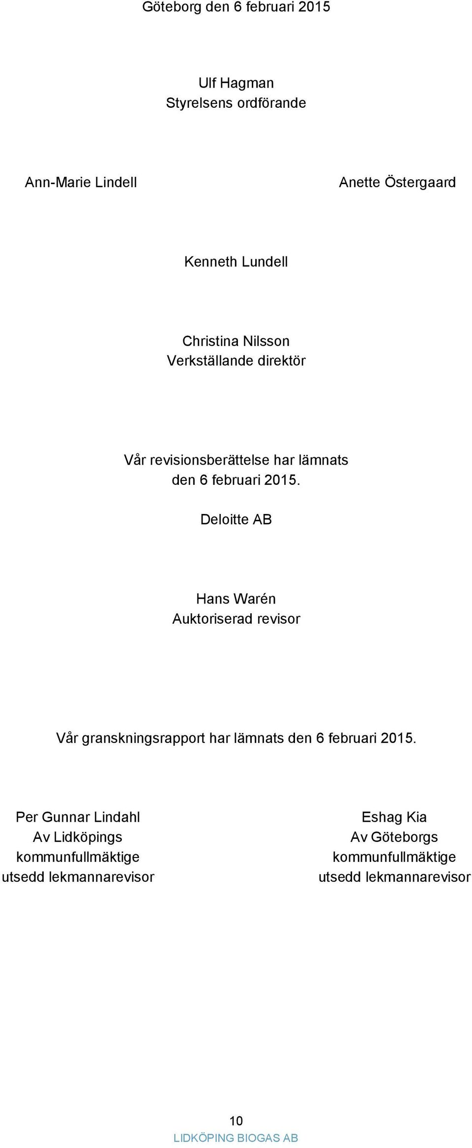 Deloitte AB Hans Warén Auktoriserad revisor Vår granskningsrapport har lämnats den 6 februari 2015.