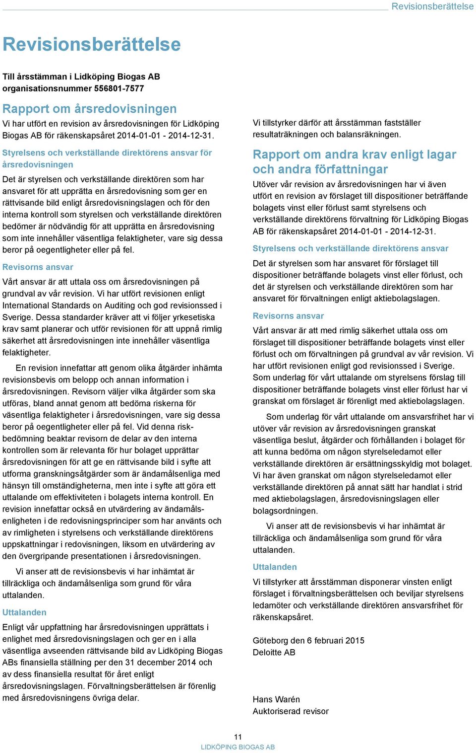 Styrelsens och verkställande direktörens ansvar för årsredovisningen Det är styrelsen och verkställande direktören som har ansvaret för att upprätta en årsredovisning som ger en rättvisande bild
