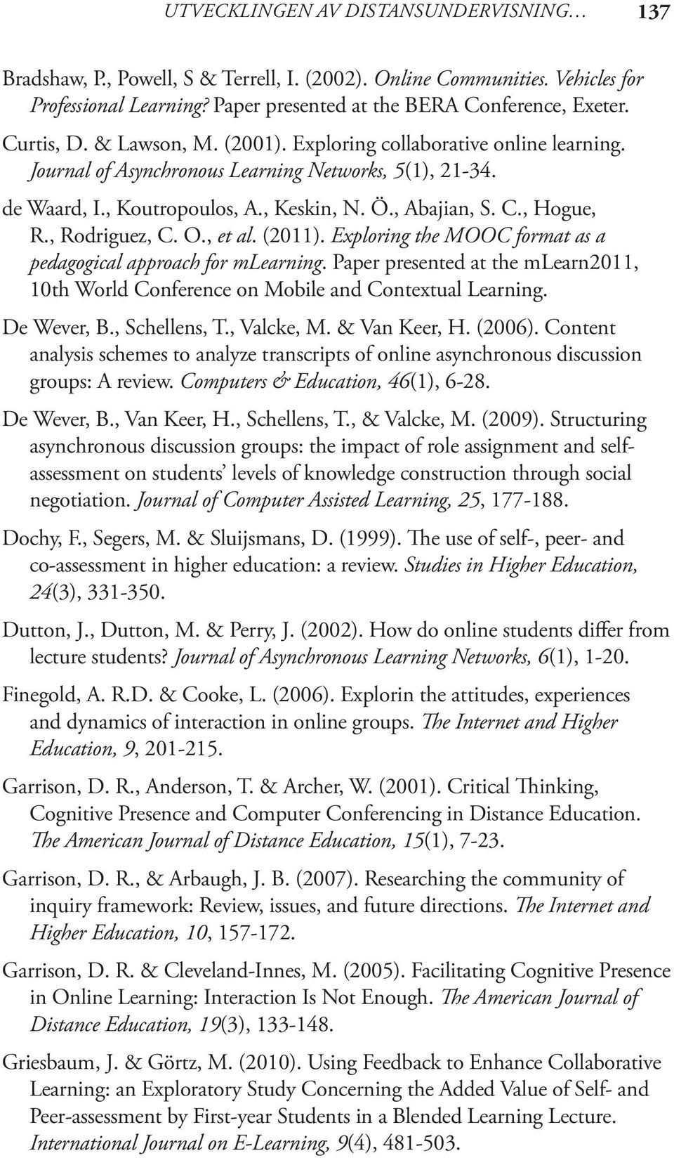 , Rodriguez, C. O., et al. (2011). Exploring the MOOC format as a pedagogical approach for mlearning. Paper presented at the mlearn2011, 10th World Conference on Mobile and Contextual Learning.