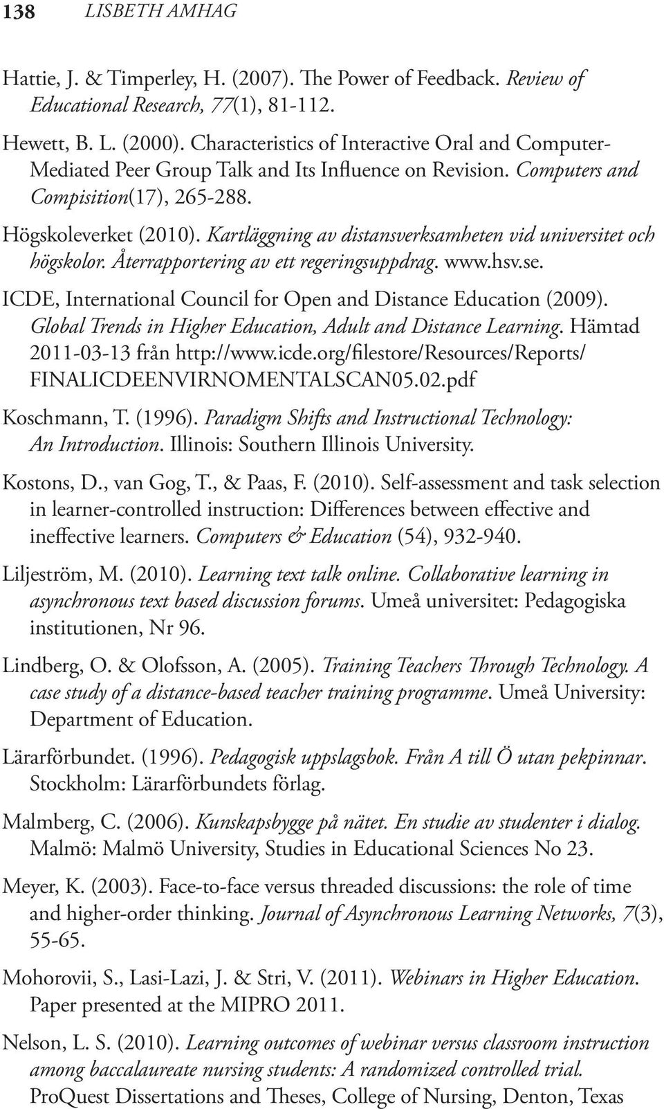 Kartläggning av distansverksamheten vid universitet och högskolor. Återrapportering av ett regeringsuppdrag. www.hsv.se. ICDE, International Council for Open and Distance Education (2009).