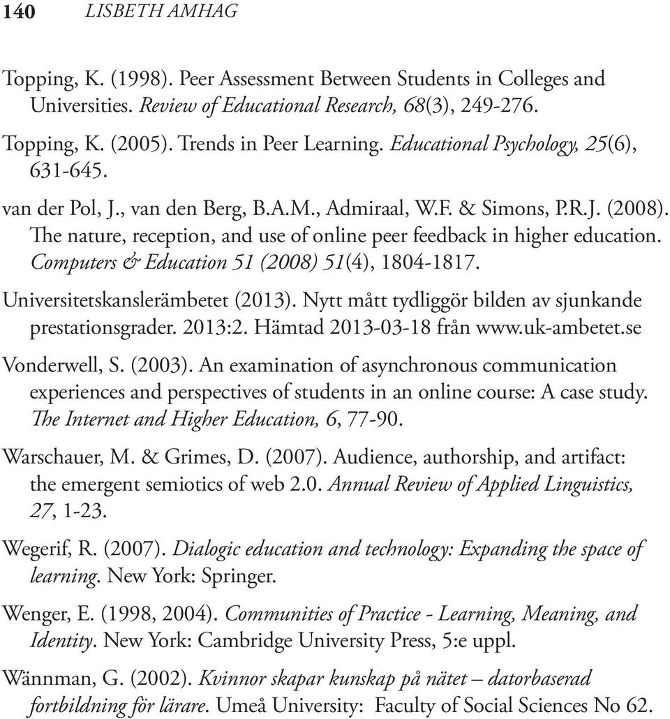 Computers & Education 51 (2008) 51(4), 1804-1817. Universitetskanslerämbetet (2013). Nytt mått tydliggör bilden av sjunkande prestationsgrader. 2013:2. Hämtad 2013-03-18 från www.uk-ambetet.