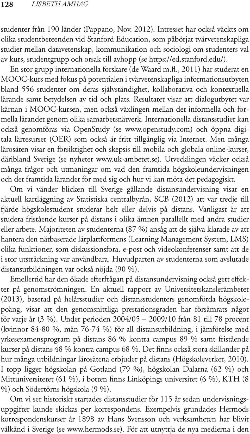 studentgrupp och orsak till avhopp (se https://ed.stanford.edu/). En stor grupp internationella forskare (de Waard m.fl.