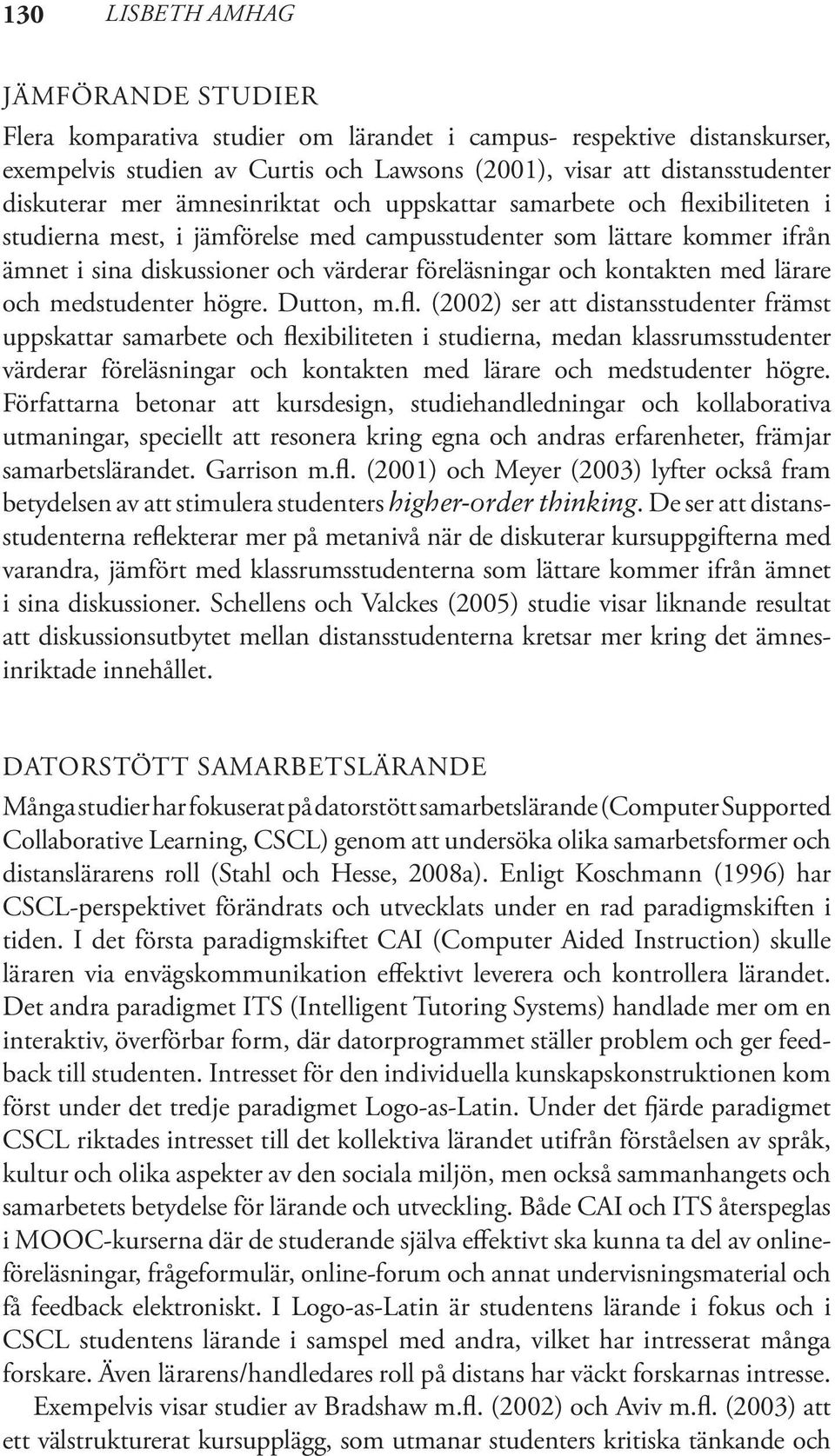 kontakten med lärare och medstudenter högre. Dutton, m.fl.
