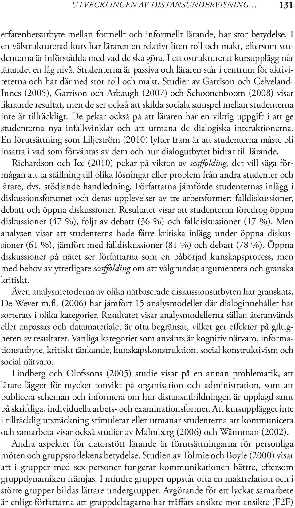 Studenterna är passiva och läraren står i centrum för aktiviteterna och har därmed stor roll och makt.