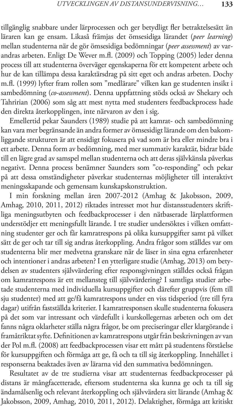 (2009) och Topping (2005) leder denna process till att studenterna överväger egenskaperna för ett kompetent arbete och hur de kan tillämpa dessa karaktärsdrag på sitt eget och andras arbeten. Dochy m.