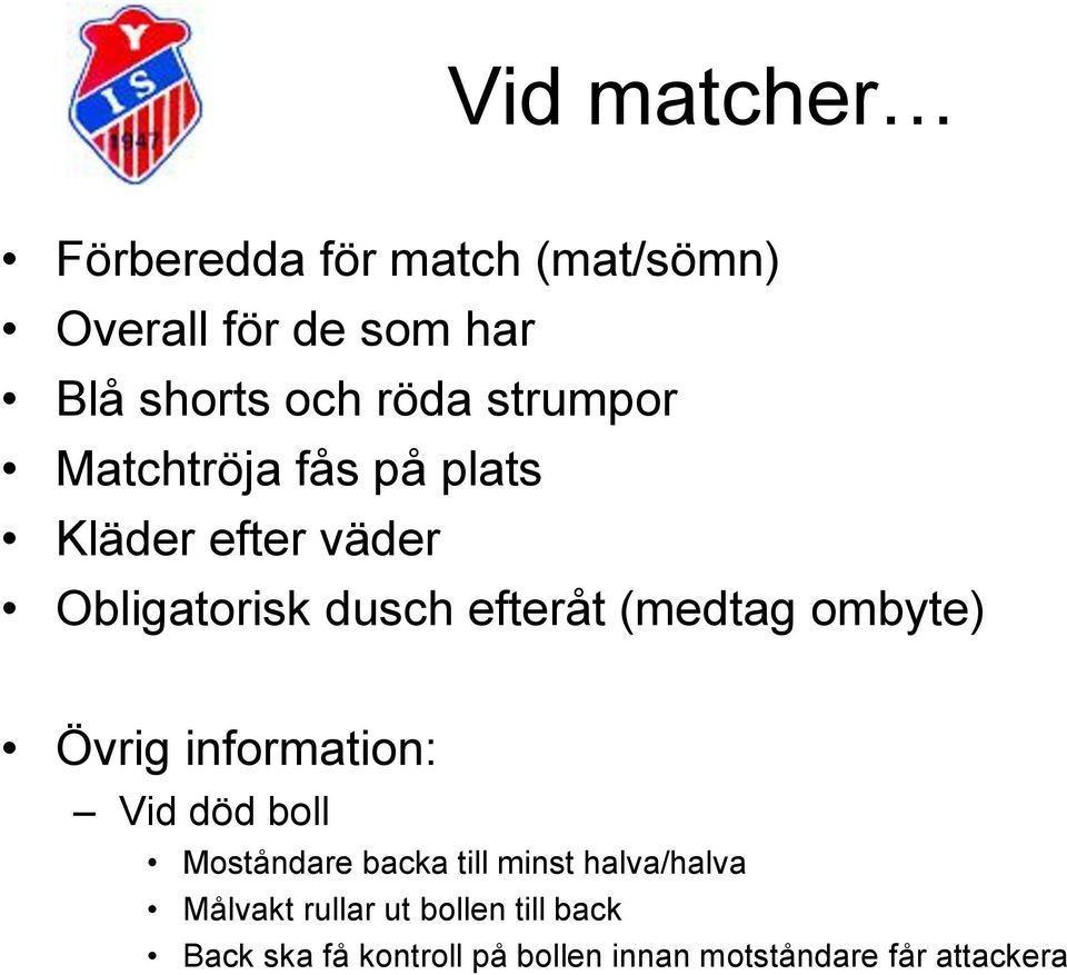 ombyte) Övrig information: Vid död boll Moståndare backa till minst halva/halva Målvakt