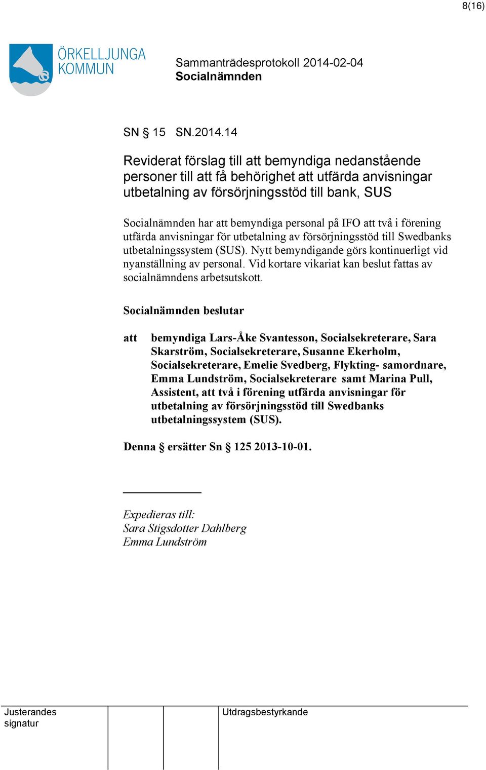 anvisningar för utbetalning av försörjningsstöd till Swedbanks utbetalningssystem (SUS). Nytt bemyndigande görs kontinuerligt vid nyanställning av personal.