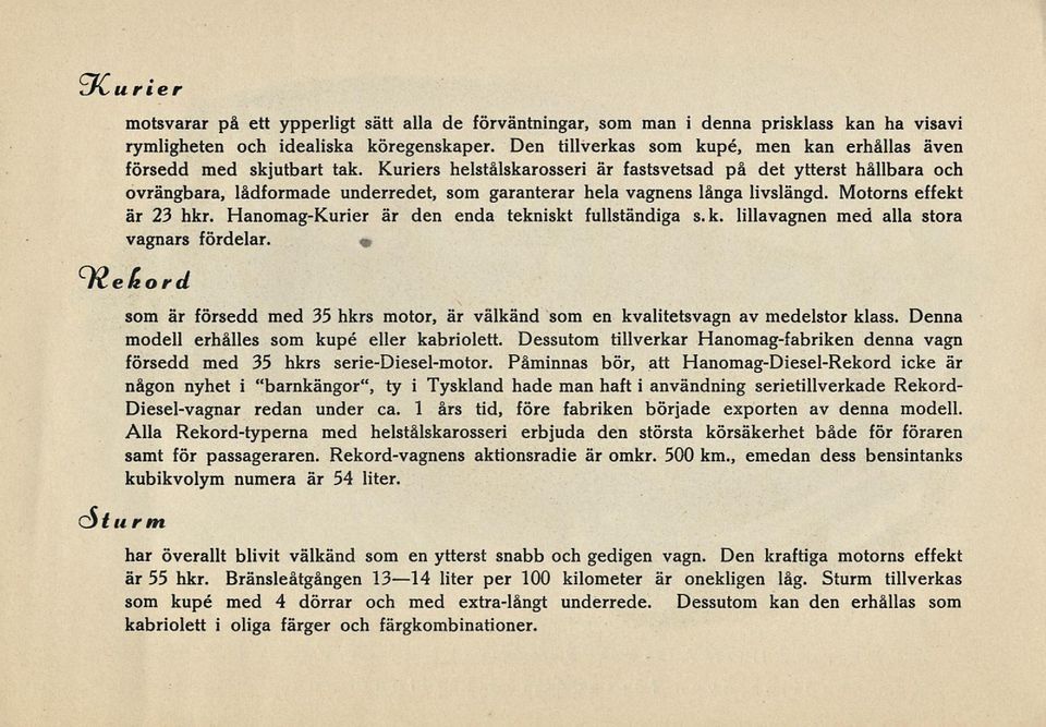 Kuriers helstålskarosseri är fastsvetsad på det ytterst hållbara och ovrängbara, lådformade underredet, som garanterar hela vagnens långa livslängd. Motorns effekt är 23 hkr.