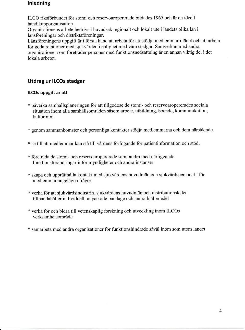 Länsfrireningens uppgift är i ltirsta hand att arbeta ftir att stödja medlemmar i liinet och att arbeta ftir goda relationer med sjukvården i enlighet med vara stadgar.