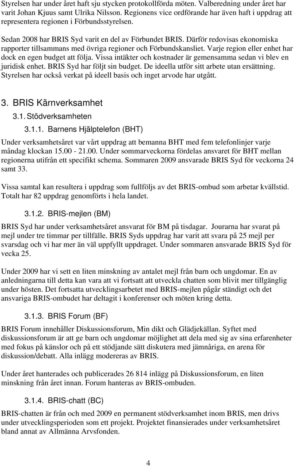 Därför redovisas ekonomiska rapporter tillsammans med övriga regioner och Förbundskansliet. Varje region eller enhet har dock en egen budget att följa.