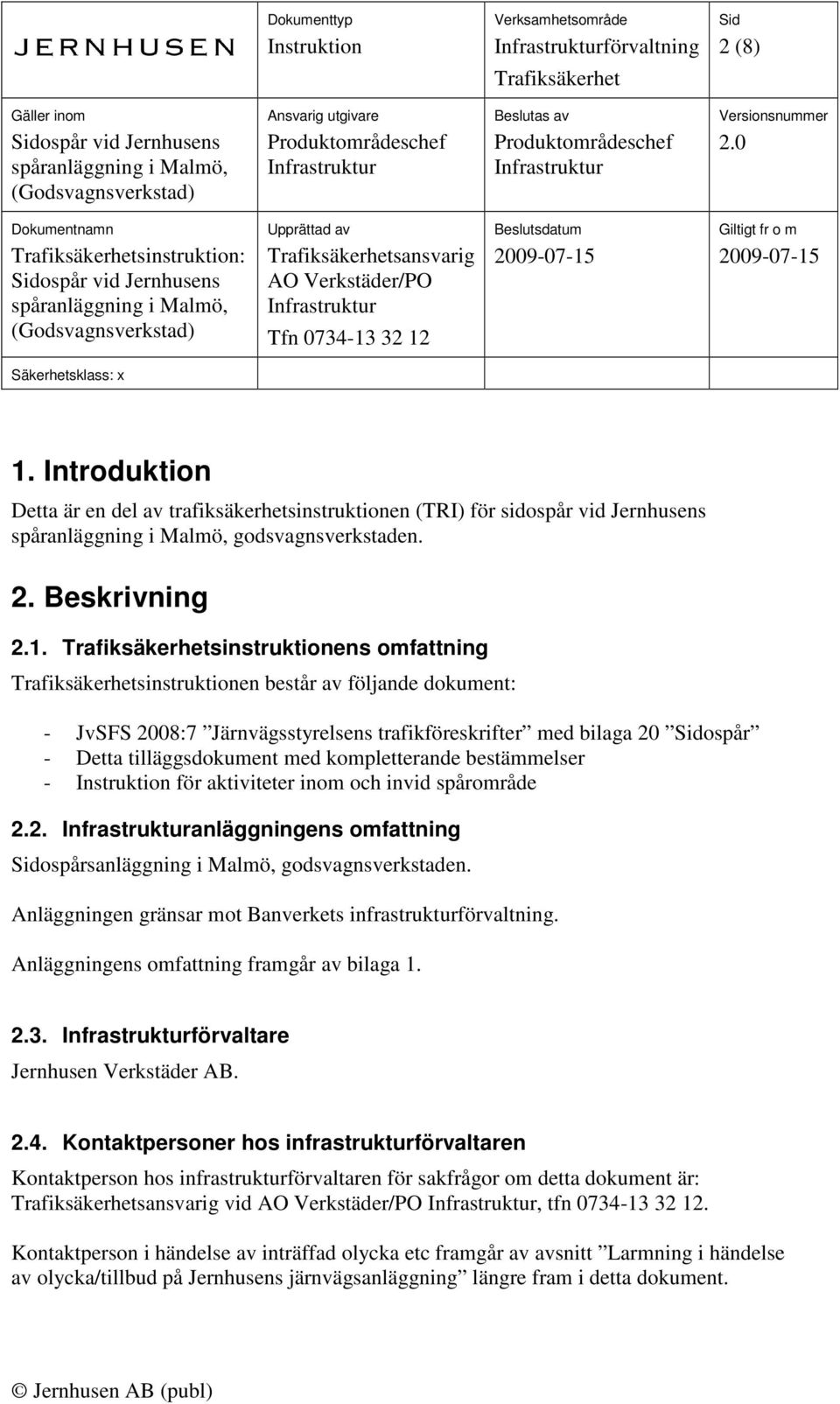 sinstruktionens omfattning sinstruktionen består av följande dokument: - JvSFS 2008:7 Järnvägsstyrelsens trafikföreskrifter med bilaga 20 ospår - Detta tilläggsdokument med kompletterande